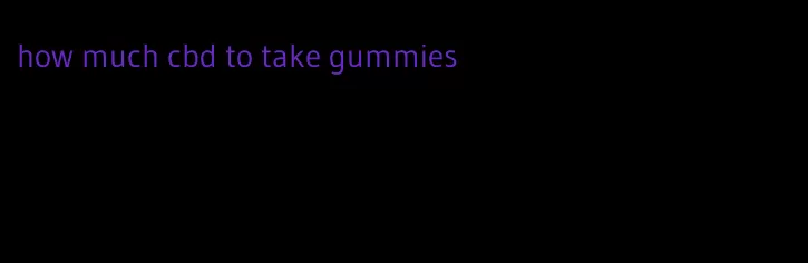 how much cbd to take gummies