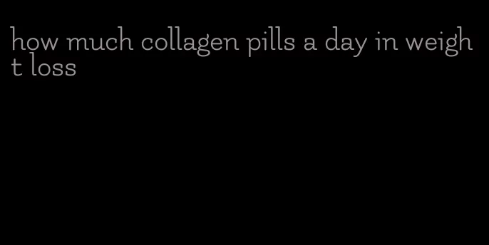 how much collagen pills a day in weight loss