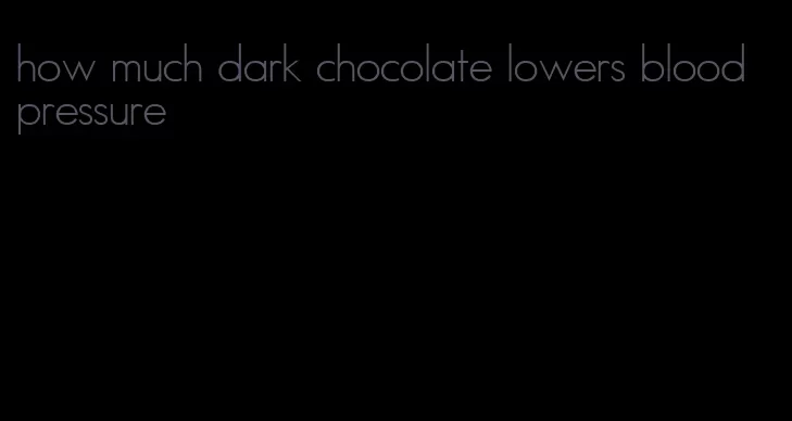 how much dark chocolate lowers blood pressure