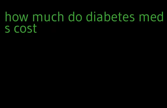 how much do diabetes meds cost