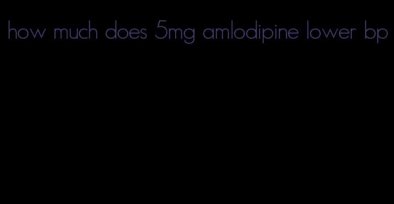 how much does 5mg amlodipine lower bp