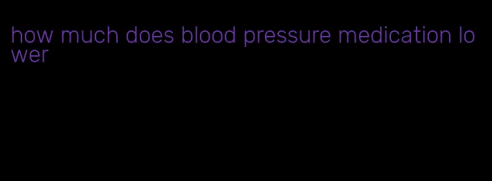 how much does blood pressure medication lower