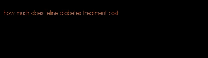 how much does feline diabetes treatment cost