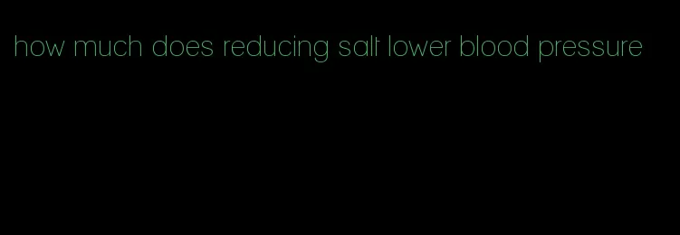 how much does reducing salt lower blood pressure