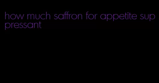 how much saffron for appetite suppressant