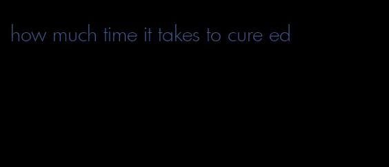 how much time it takes to cure ed