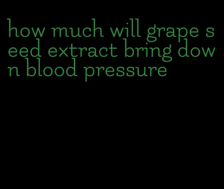 how much will grape seed extract bring down blood pressure