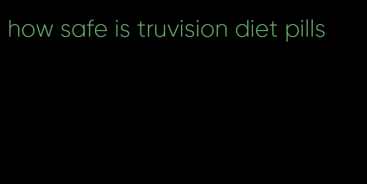 how safe is truvision diet pills