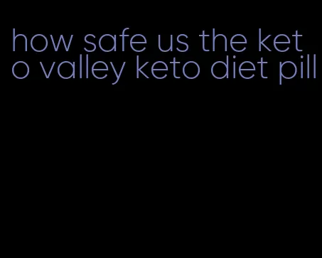 how safe us the keto valley keto diet pill