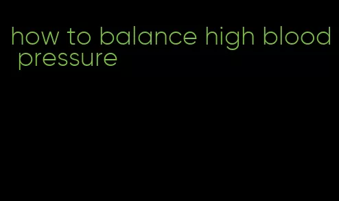 how to balance high blood pressure