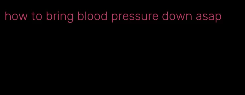 how to bring blood pressure down asap
