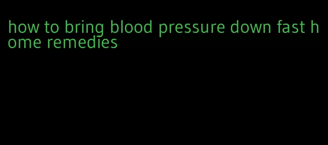 how to bring blood pressure down fast home remedies