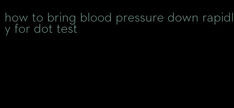 how to bring blood pressure down rapidly for dot test