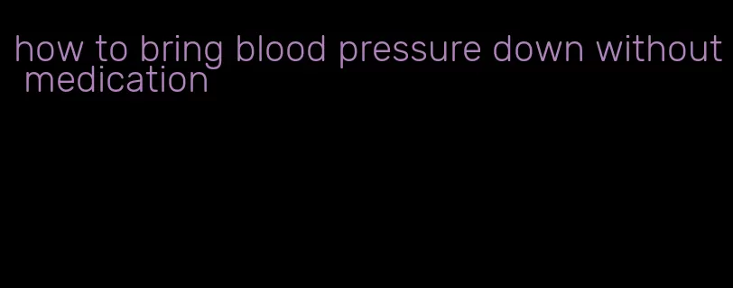 how to bring blood pressure down without medication