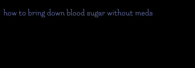 how to bring down blood sugar without meds