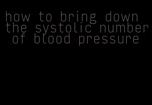 how to bring down the systolic number of blood pressure