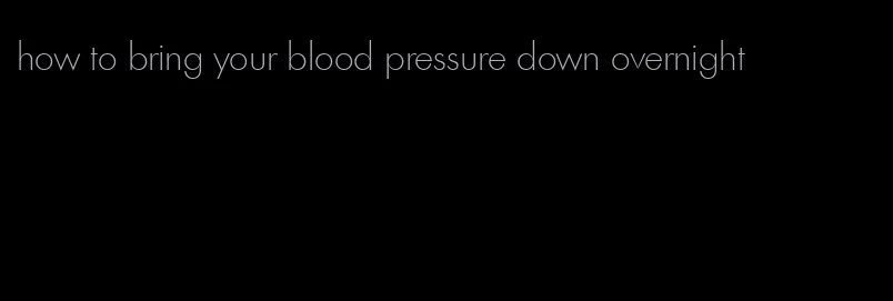 how to bring your blood pressure down overnight