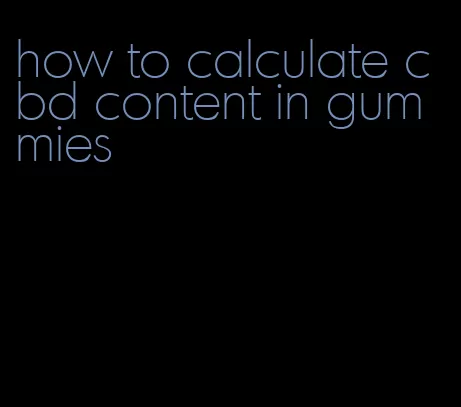 how to calculate cbd content in gummies