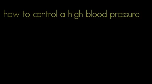 how to control a high blood pressure