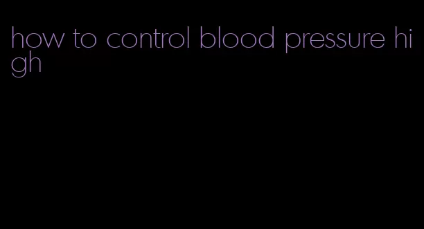 how to control blood pressure high