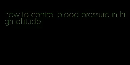 how to control blood pressure in high altitude