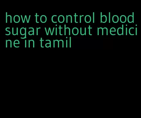 how to control blood sugar without medicine in tamil