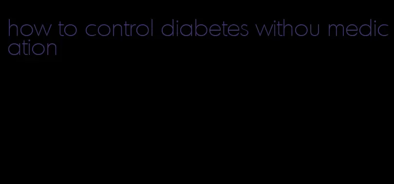 how to control diabetes withou medication