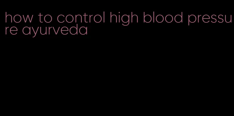 how to control high blood pressure ayurveda
