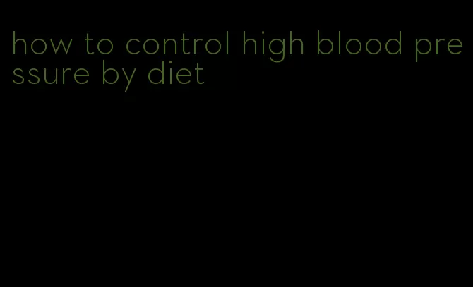 how to control high blood pressure by diet