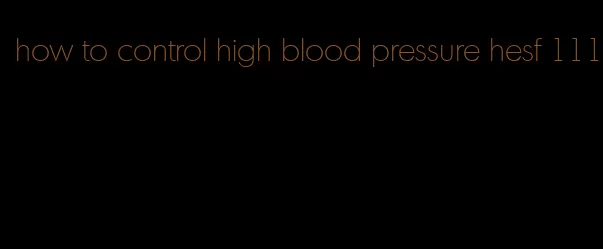 how to control high blood pressure hesf 111