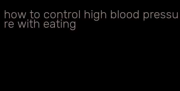 how to control high blood pressure with eating