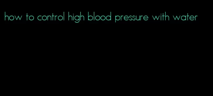 how to control high blood pressure with water
