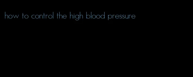 how to control the high blood pressure