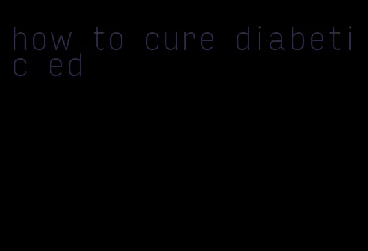 how to cure diabetic ed
