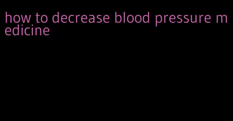 how to decrease blood pressure medicine