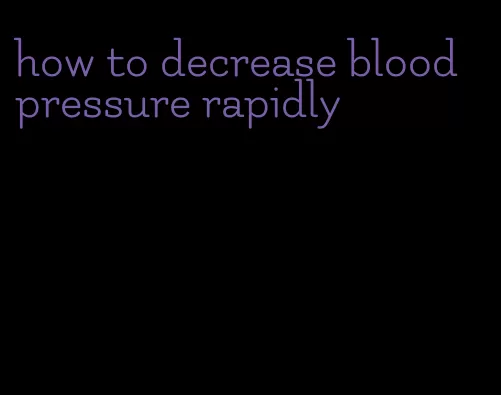 how to decrease blood pressure rapidly