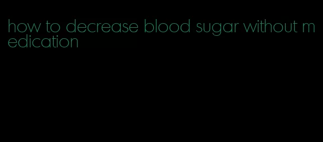 how to decrease blood sugar without medication