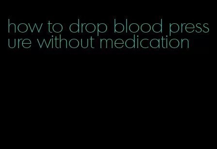 how to drop blood pressure without medication