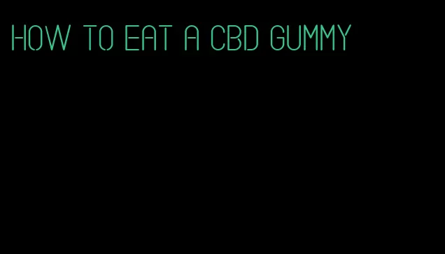 how to eat a cbd gummy