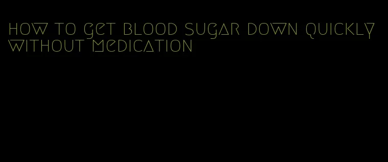 how to get blood sugar down quickly without medication