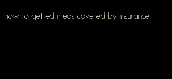 how to get ed meds covered by insurance