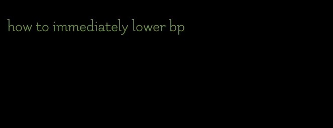 how to immediately lower bp
