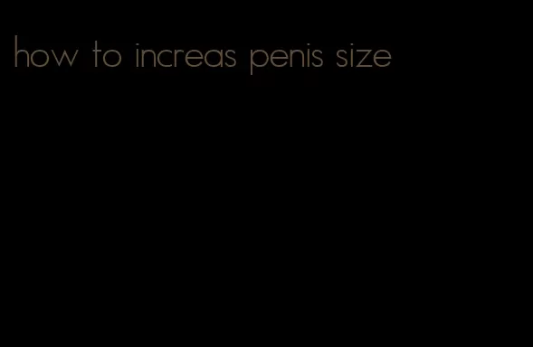 how to increas penis size
