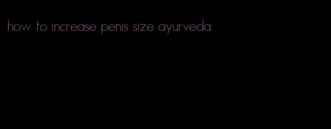 how to increase penis size ayurveda