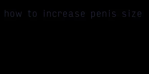 how to increase penis size