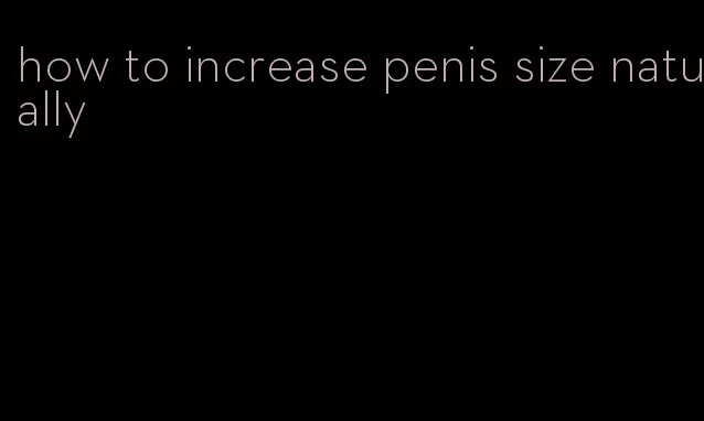 how to increase penis size natually