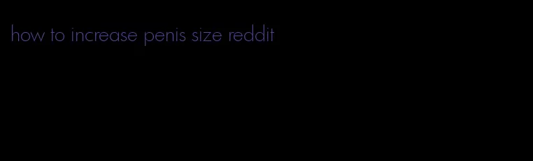 how to increase penis size reddit