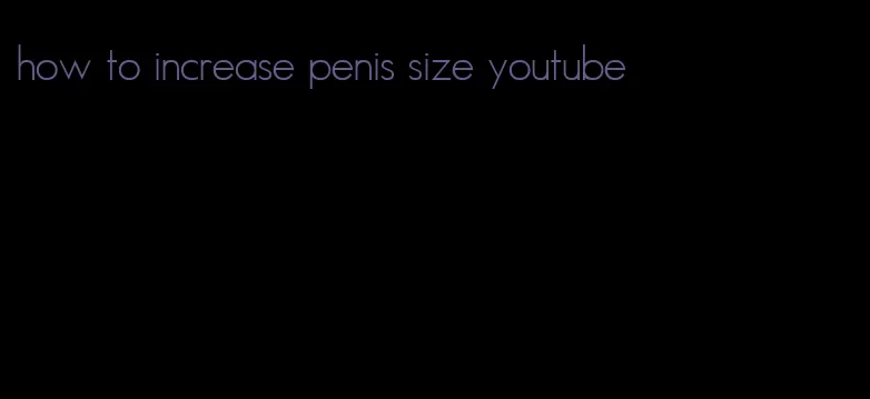 how to increase penis size youtube