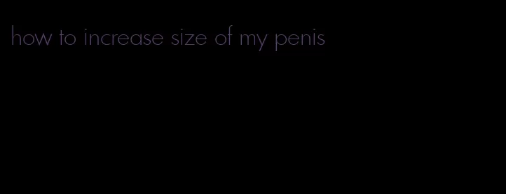 how to increase size of my penis
