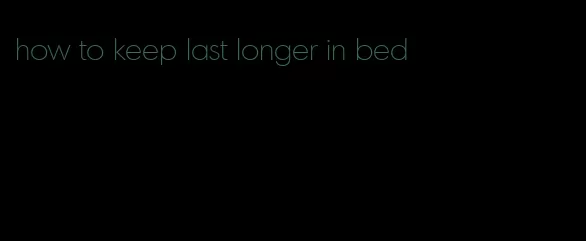 how to keep last longer in bed